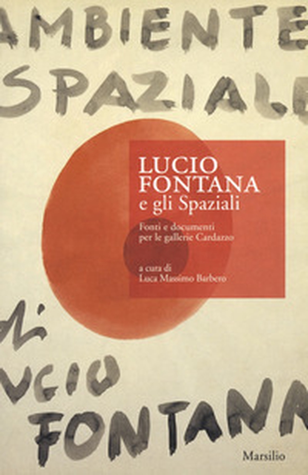 Lucio Fontana e gli Spaziali. Fonti e documenti per le gallerie Cardazzo - Librerie.coop Lucio Fontana e gli Spaziali. Fonti e documenti per le gallerie Cardazzo - Librerie.coop