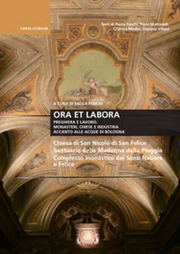 Ora et labora. Preghiera e lavoro. Monasteri, Chiese e industria accanto alle acque di Bologna - Librerie.coop Ora et labora. Preghiera e lavoro. Monasteri, Chiese e industria accanto alle acque di Bologna - Librerie.coop