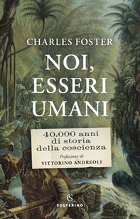 Noi, esseri umani. 40.000 anni di storia della coscienza - Librerie.coop