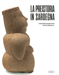 La preistoria in Sardegna. I tempo delle comunità umane dal X al II millennio a.C. - Librerie.coop