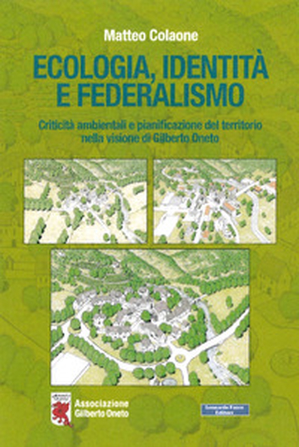 Ecologia, identità e federalismo. Criticità ambientali, pianificazione del territorio nella visione di Gilberto Oneto - Librerie.coop Ecologia, identità e federalismo. Criticità ambientali, pianificazione del territorio nella visione di Gilberto Oneto - Librerie.coop