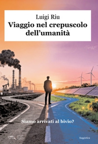 Viaggio nel crepuscolo dell'umanità. Siamo arrivati al bivio? - Librerie.coop
