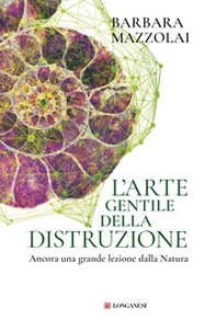 L''arte gentile della distruzione - Librerie.coop