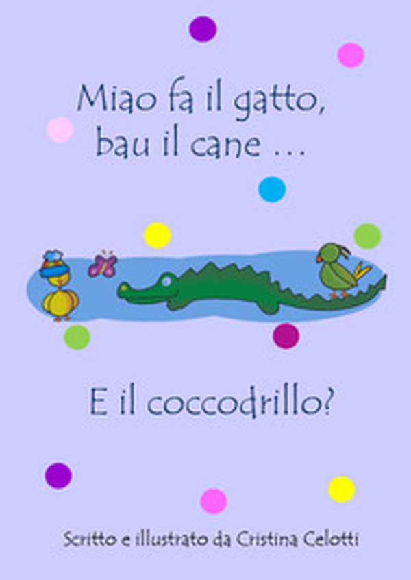 Miao fa il gatto, bau il cane... E il coccodrillo? - Librerie.coop Miao fa il gatto, bau il cane... E il coccodrillo? - Librerie.coop