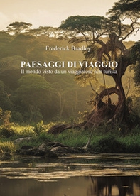 Paesaggi di viaggio. Il mondo visto da un viaggiatore non turista - Librerie.coop