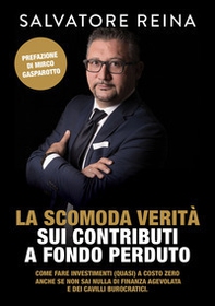 La scomoda verità sui contributi a fondo perduto. Come fare investimenti (quasi) a costo zero riconoscendo i consulenti «fuffari» anche se non sai nulla di finanza agevolata e dei cavilli burocratici - Librerie.coop