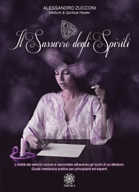 Il sussurro degli spiriti. L'Aldilà vissuto e raccontato attraverso gli occhi di un Medium. Guida medianica per principianti ed esperti - Librerie.coop