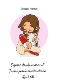 Signore da chi andremo? Tu hai parole di vita eterna (Gv.6,68) - Librerie.coop Signore da chi andremo? Tu hai parole di vita eterna (Gv.6,68) - Librerie.coop