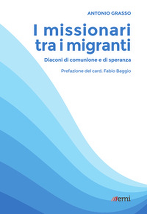I missionari tra i migranti, diaconi di comunione e... - Librerie.coop