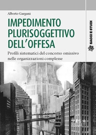 Impedimento plurisoggettivo dell'offesa. Profili sistematici del concorso omissivo nelle organizzazioni complesse - Librerie.coop Impedimento plurisoggettivo dell'offesa. Profili sistematici del concorso omissivo nelle organizzazioni complesse - Librerie.coop