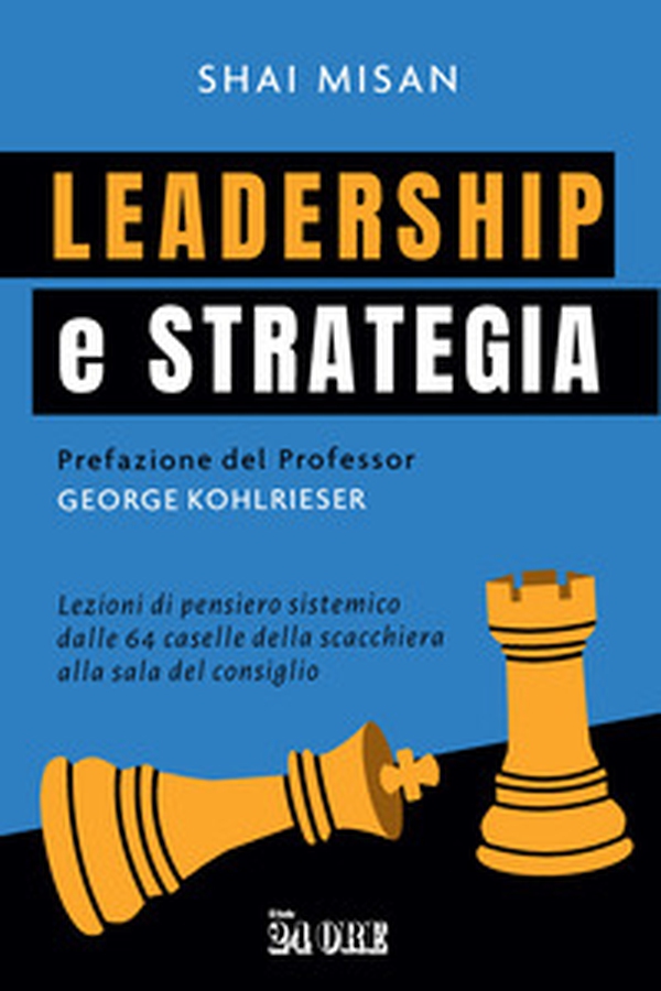 Leadership e strategia. Lezioni di pensiero sistemico dalle 64 caselle della scacchiera alla sala del consiglio - Librerie.coop