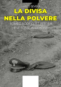 La divisa nella plovere. Romeo Rodriguez Pereira e le Fosse Ardeatine - Librerie.coop La divisa nella plovere. Romeo Rodriguez Pereira e le Fosse Ardeatine - Librerie.coop