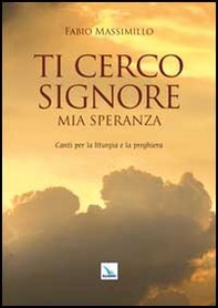 Ti cerco Signore mia speranza. Canti per la liturgia e la preghiera - Librerie.coop
