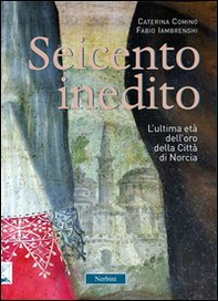 Seicento inedito. L'ultima età dell'oro della città di Norcia - Librerie.coop Seicento inedito. L'ultima età dell'oro della città di Norcia - Librerie.coop