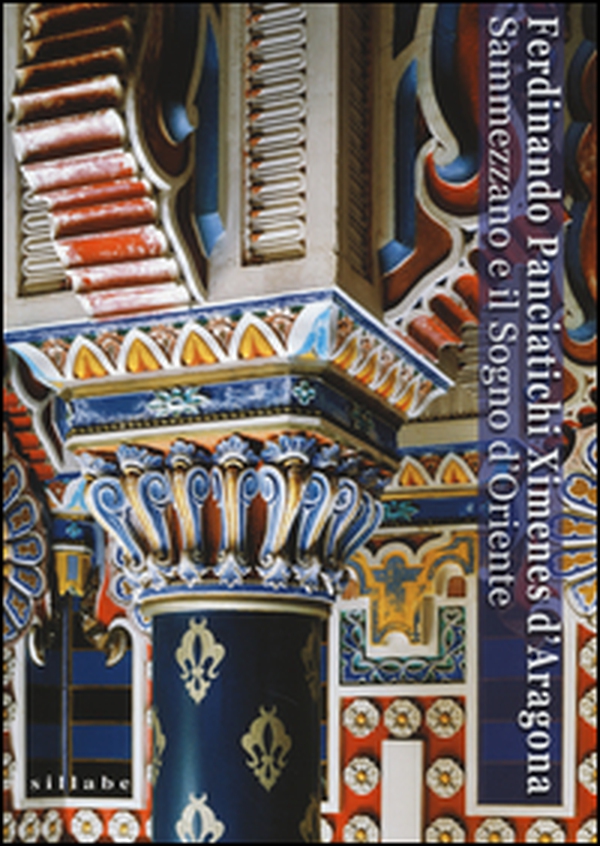 Ferdinando Panciatichi Ximenes d'Aragona. Sammezzano e il sogno d'Oriente (1813-2013). Atti del Convegno (Castello di Sammezzano, 31 maggio-1 giugno 2013) - Librerie.coop Ferdinando Panciatichi Ximenes d'Aragona. Sammezzano e il sogno d'Oriente (1813-2013). Atti del Convegno (Castello di Sammezzano, 31 maggio-1 giugno 2013) - Librerie.coop