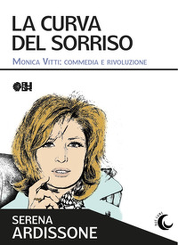 La curva del sorriso. Monica Vitti: commedia e rivoluzione - Librerie.coop La curva del sorriso. Monica Vitti: commedia e rivoluzione - Librerie.coop