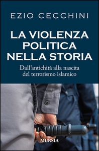 La violenza politica nella storia. Dall'antichità alla nascita del terrorismo islamico - Librerie.coop