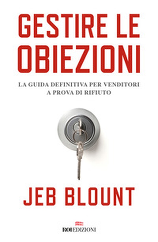 Gestire le obiezioni. La guida definitiva per venditori a prova di rifiuto - Librerie.coop Gestire le obiezioni. La guida definitiva per venditori a prova di rifiuto - Librerie.coop
