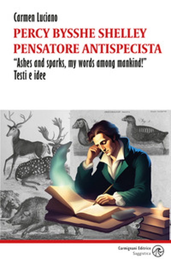 Percy Bysshe Shelley pensatore antispecista. «Ashes and sparks, my words among mankind!» Testi e idee - Librerie.coop Percy Bysshe Shelley pensatore antispecista. «Ashes and sparks, my words among mankind!» Testi e idee - Librerie.coop