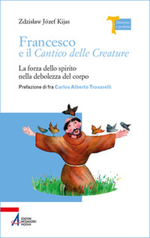Francesco e il Cantico delle creature. La forza dello spirito nella debolezza del corpo - Librerie.coop