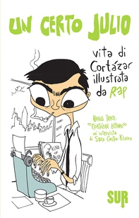 Un certo Julio. Vita di Cortázar illustrata da REP. Bonus track: «Cortázar, lettore», un'intervista di Sara Castro-Klaren - Librerie.coop