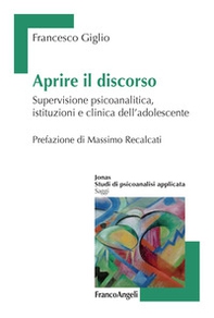 Aprire il discorso. Supervisione psicoanalitica, istituzioni e clinica dell'adolescente - Librerie.coop