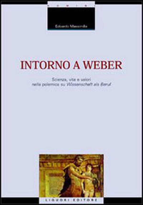 Intorno a Weber. Scienza, vita e valori nella polemica su Wissenschaft als Beruf - Librerie.coop Intorno a Weber. Scienza, vita e valori nella polemica su Wissenschaft als Beruf - Librerie.coop