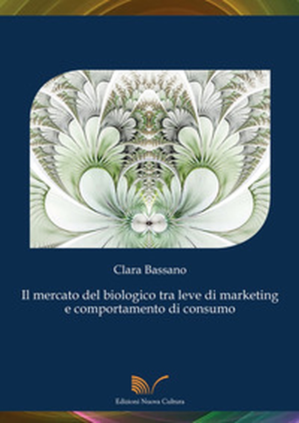 Il mercato del biologico tra leve di marketing e comportamento di consumo - Librerie.coop Il mercato del biologico tra leve di marketing e comportamento di consumo - Librerie.coop