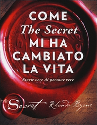 Come «The secret» mi ha cambiato la vita. Storie vere di persone vere - Librerie.coop