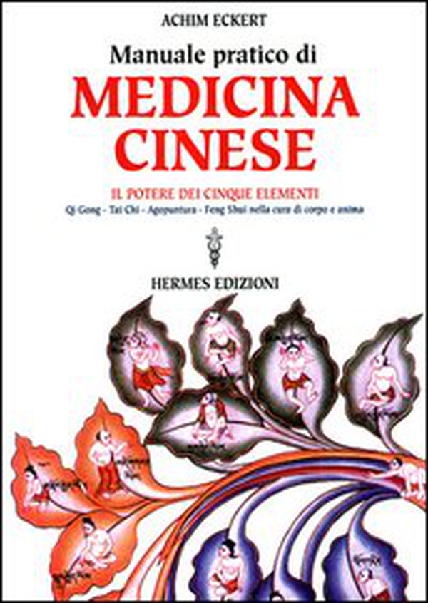 Manuale pratico di medicina cinese. Il potere dei cinque elementi. Qi gong, Tai Chi, agopuntura, feng shui nella cura del corpo e dell'anima - Librerie.coop Manuale pratico di medicina cinese. Il potere dei cinque elementi. Qi gong, Tai Chi, agopuntura, feng shui nella cura del corpo e dell'anima - Librerie.coop