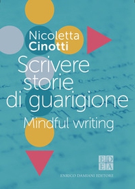 Scrivere storie di guarigione. Mindful writing - Librerie.coop
