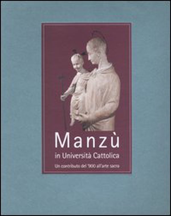 Manzù in Università Cattolica. Un contributo del '900 all'arte sacra - Librerie.coop Manzù in Università Cattolica. Un contributo del '900 all'arte sacra - Librerie.coop