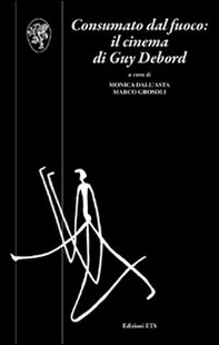 Consumato dal fuoco. Il cinema di Guy Debord - Librerie.coop