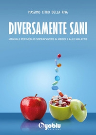 Diversamente sani. Manuale per meglio sopravvivere ai medici e alle malattie - Librerie.coop