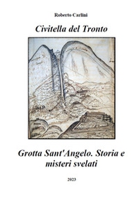 Civitella del Tronto. Grotta Sant'Angelo. Storia e misteri svelati - Librerie.coop