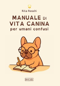 Manuale di vita canina per umani confusi - Librerie.coop