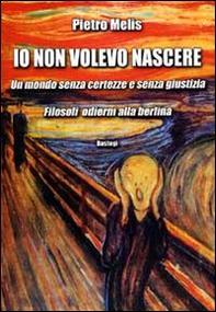Io non volevo nascere. Un mondo senza certezze e senza giustizia. Filosofi odierni alla berlina - Librerie.coop