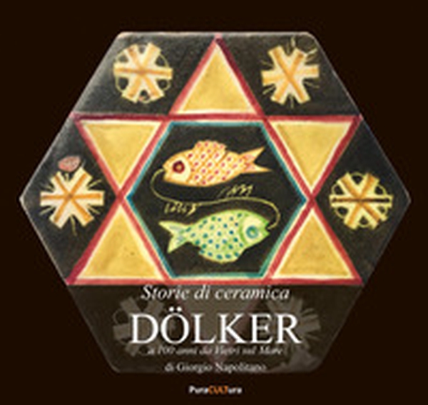 Dölker. A 100 anni da Vietri sul Mare. Storie di ceramica - Librerie.coop Dölker. A 100 anni da Vietri sul Mare. Storie di ceramica - Librerie.coop