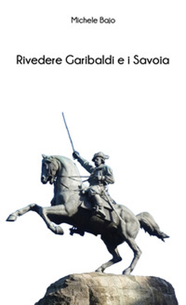 Rivedere Garibaldi e i Savoia - Librerie.coop Rivedere Garibaldi e i Savoia - Librerie.coop