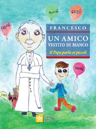 Un amico vestito di bianco. Il Papa parla ai piccoli - Librerie.coop