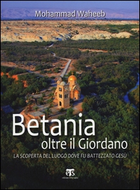 Betania oltre il Giordano. La scoperta del luogo dove fu battezzato Gesù - Librerie.coop