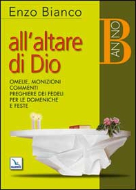 All'altare di Dio. Omelie, monizioni, commenti, preghiere dei fedeli per le domeniche e feste. Anno B - Librerie.coop