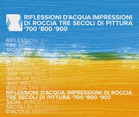 Riflessioni d'acqua, impressioni di roccia. Tre secoli di pittura: '700-'800-'900 - Librerie.coop