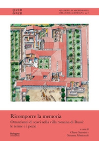 Ricomporre la memoria. Ottant'anni di scavi nella villa romana di Russi: le terme e i pozzi - Librerie.coop