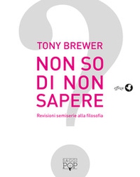 Non so di non sapere. Revisioni semiserie alla filosofia - Librerie.coop Non so di non sapere. Revisioni semiserie alla filosofia - Librerie.coop