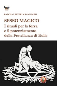 Sesso magico. I rituali per la forza e il potenziamento della Fratellanza di Eulis - Librerie.coop