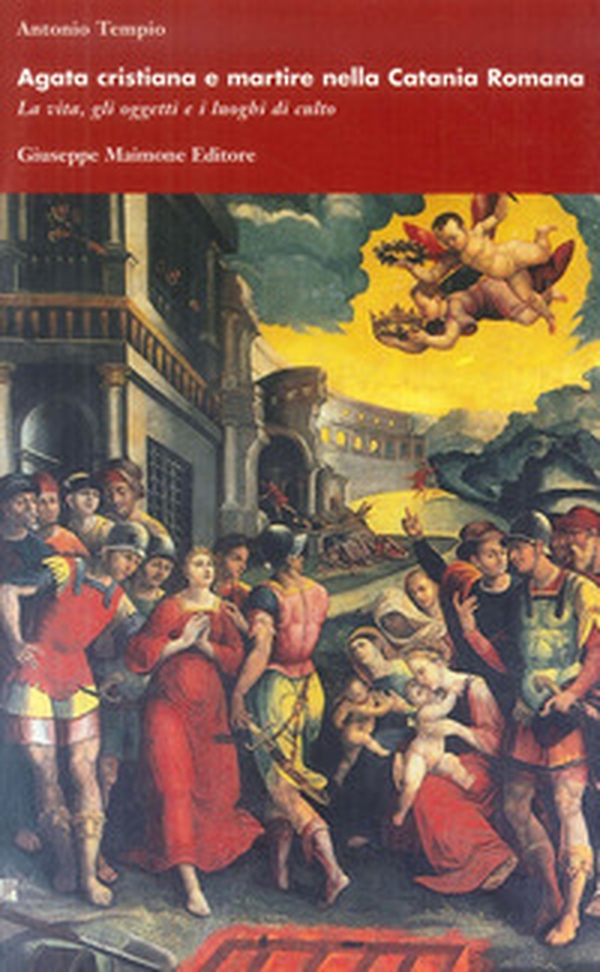 Agata cristiana e martire nella Catania romana. La vita, gli oggetti e i luoghi di culto - Librerie.coop Agata cristiana e martire nella Catania romana. La vita, gli oggetti e i luoghi di culto - Librerie.coop