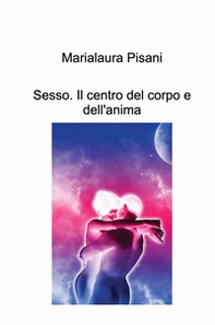 Sesso. Il centro del corpo e dell'anima - Librerie.coop