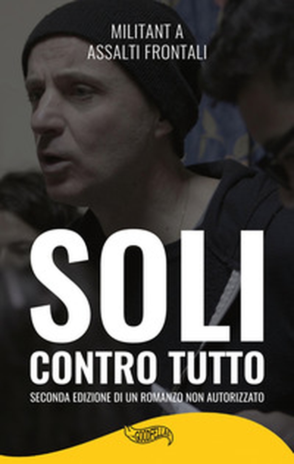 Soli contro tutto. Seconda edizione di un romanzo non autorizzato - Librerie.coop Soli contro tutto. Seconda edizione di un romanzo non autorizzato - Librerie.coop