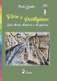 Fiore e partigiano. Una storia d'amore e di guerra - Librerie.coop